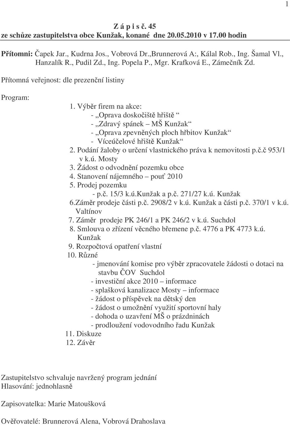 Výběr firem na akce: - Oprava doskočiště hřiště - Zdravý spánek MŠ Kunžak - Oprava zpevněných ploch hřbitov Kunžak - Víceúčelové hřiště Kunžak 2.