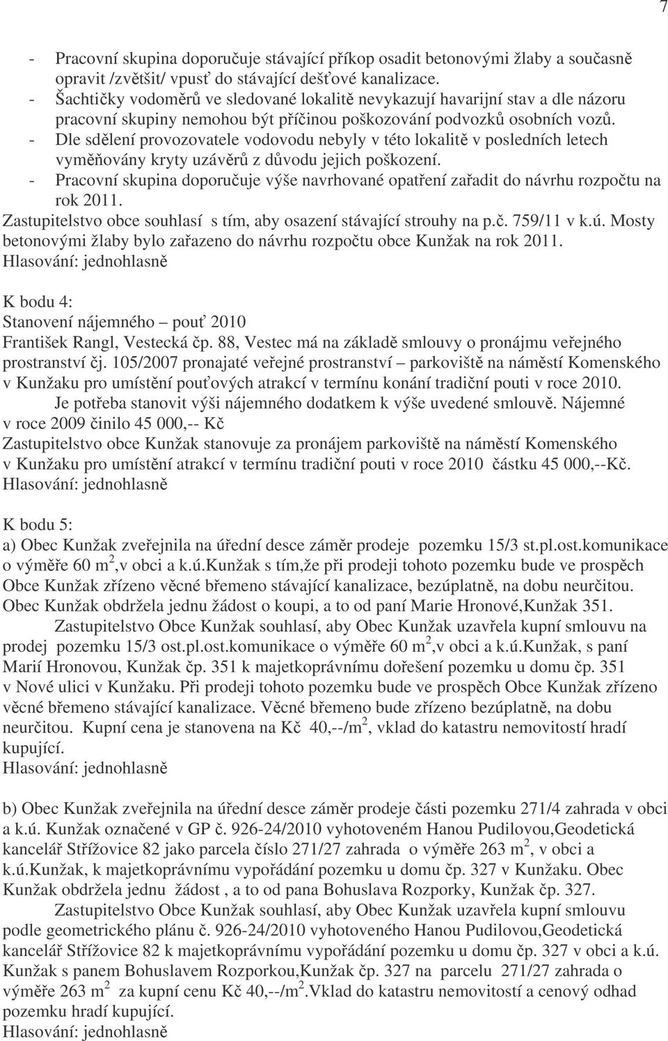 - Dle sdělení provozovatele vodovodu nebyly v této lokalitě v posledních letech vyměňovány kryty uzávěrů z důvodu jejich poškození.