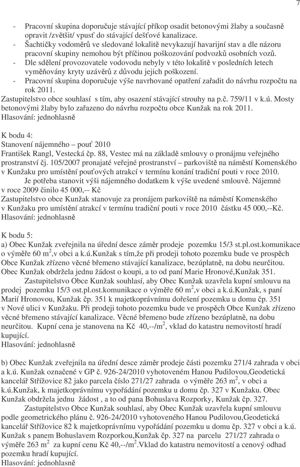 - Dle sdělení provozovatele vodovodu nebyly v této lokalitě v posledních letech vyměňovány kryty uzávěrů z důvodu jejich poškození.