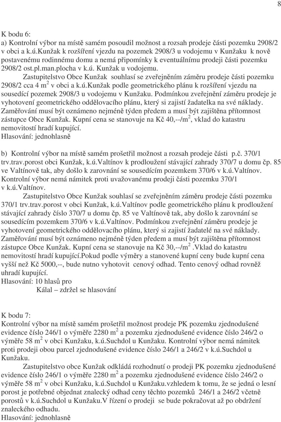 Kunžak u vodojemu. Zastupitelstvo Obce Kunžak souhlasí se zveřejněním záměru prodeje části pozemku 2908/2 cca 4 m 2 v obci a k.ú.