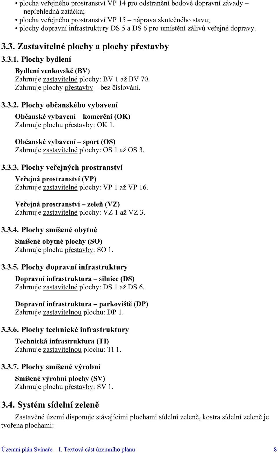 Zahrnuje plochy přestavby bez číslování. 3.3.2. Plochy občanského vybavení Občanské vybavení komerční (OK) Zahrnuje plochu přestavby: OK 1.