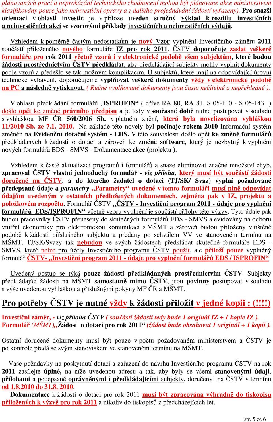 Vzhledem k poměrně častým nedostatkům je nový Vzor vyplnění Investičního záměru 2011 součástí přiloženého nového formuláře IZ pro rok 2011.