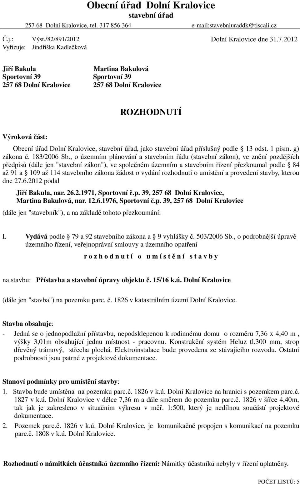 856 364 e-mail:stavebniuraddk@tiscali.cz Č.j.: Vyřizuje: Výst./82/891/2012 Jindřiška Kadlečková Dolní Kralovice dne 31.7.