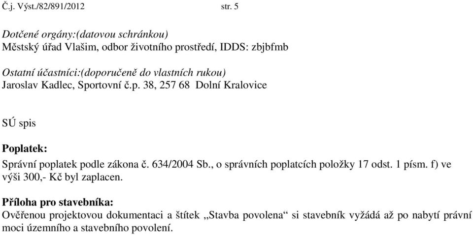 vlastních rukou) Jaroslav Kadlec, Sportovní č.p. 38, 257 68 Dolní Kralovice SÚ spis Poplatek: Správní poplatek podle zákona č.