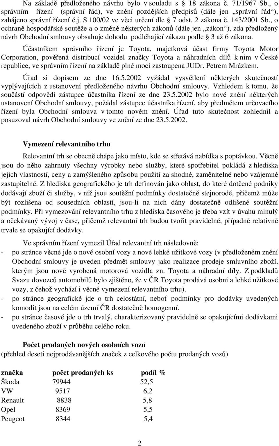 Účastníkem správního řízení je Toyota, majetková účast firmy Toyota Motor Corporation, pověřená distribucí vozidel značky Toyota a náhradních dílů k nim v České republice, ve správním řízení na