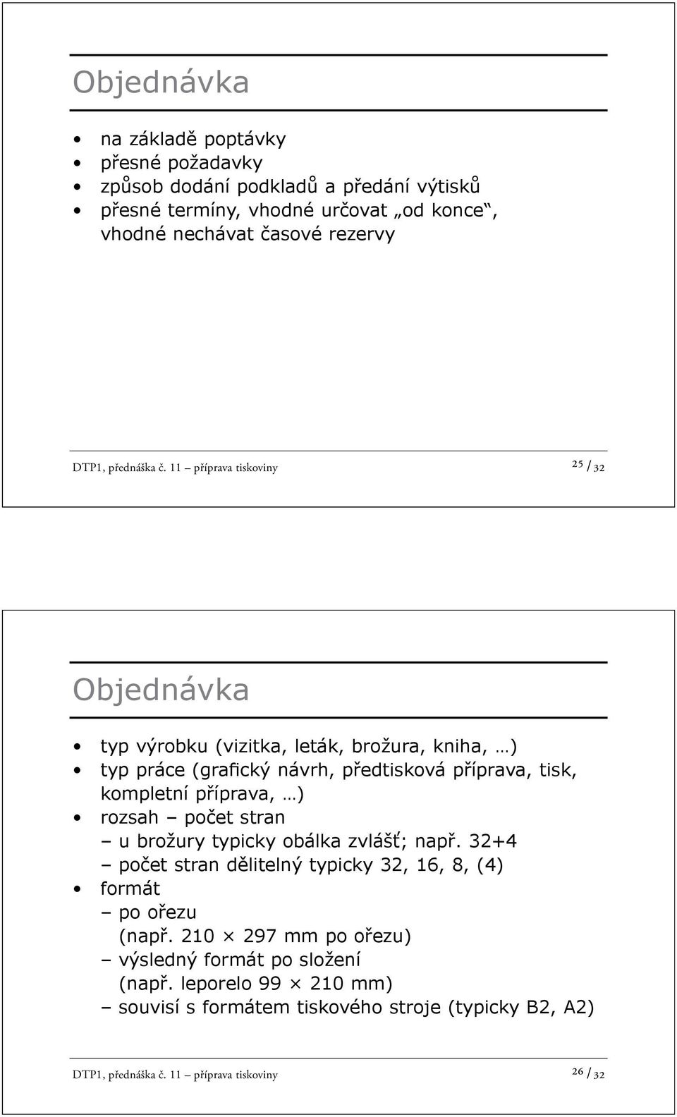 11 příprava tiskoviny ²5 /32 Objednávka typ výrobku (vizitka, leták, brožura, kniha, ) typ práce (gra cký návrh, p edtisková p íprava, tisk, kompletní p íprava,