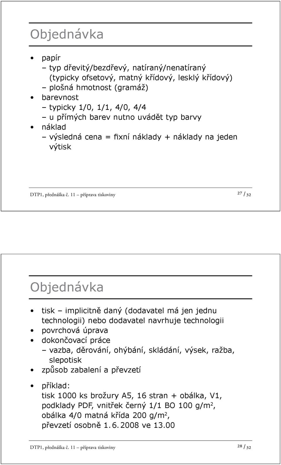 11 příprava tiskoviny ²7 /32 Objednávka tisk implicitn daný (dodavatel má jen jednu technologii) nebo dodavatel navrhuje technologii povrchová úprava dokon ovací práce vazba, d rování,