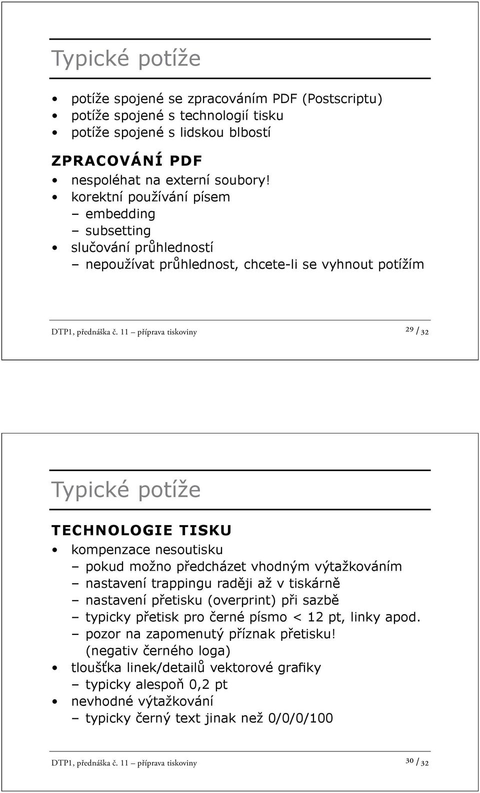 11 příprava tiskoviny ²9 /32 Typické potíže TECHNOLOGIE TISKU kompenzace nesoutisku pokud možno p edcházet vhodným výtažkováním nastavení trappingu rad ji až v tiskárn nastavení p etisku (overprint)