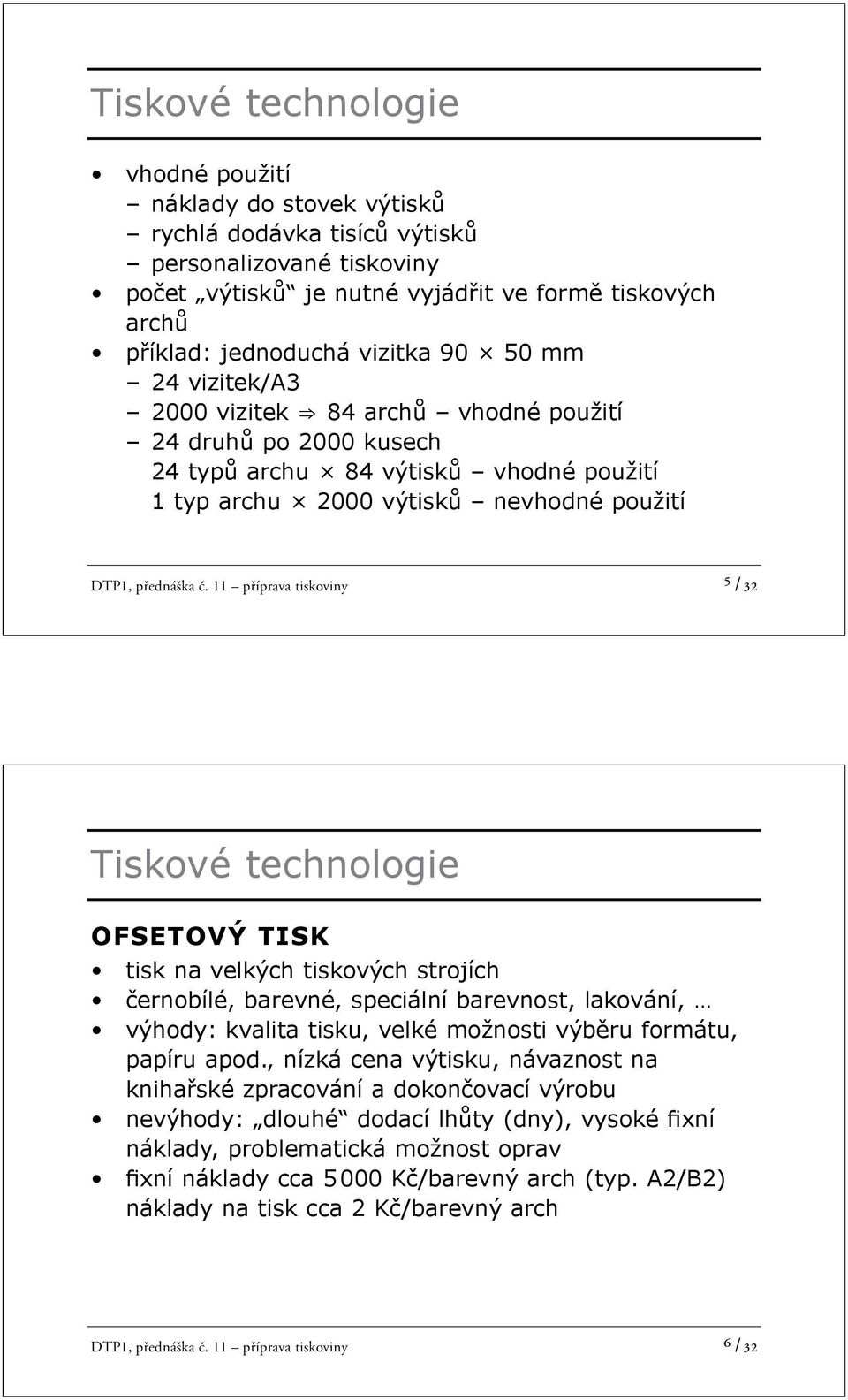 11 příprava tiskoviny 5 /32 Tiskové technologie OFSETOVÝ TISK tisk na velkých tiskových strojích ernobílé, barevné, speciální barevnost, lakování, výhody: kvalita tisku, velké možnosti výb ru