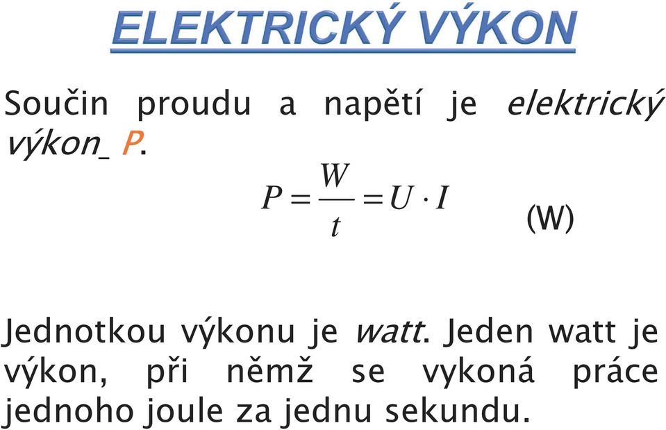 P = W t = U I (W) Jednotkou výkonu je