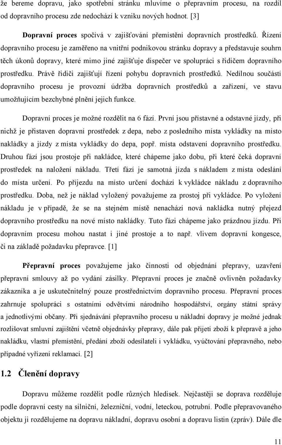 Řízení dopravního procesu je zaměřeno na vnitřní podnikovou stránku dopravy a představuje souhrn těch úkonů dopravy, které mimo jiné zajišťuje dispečer ve spolupráci s řidičem dopravního prostředku.