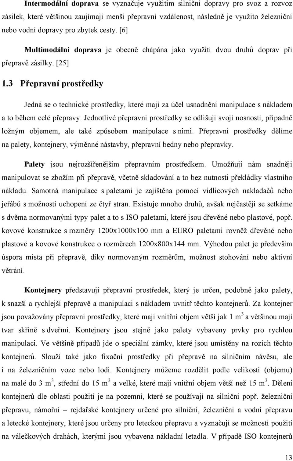 3 Přepravní prostředky Jedná se o technické prostředky, které mají za účel usnadnění manipulace s nákladem a to během celé přepravy.