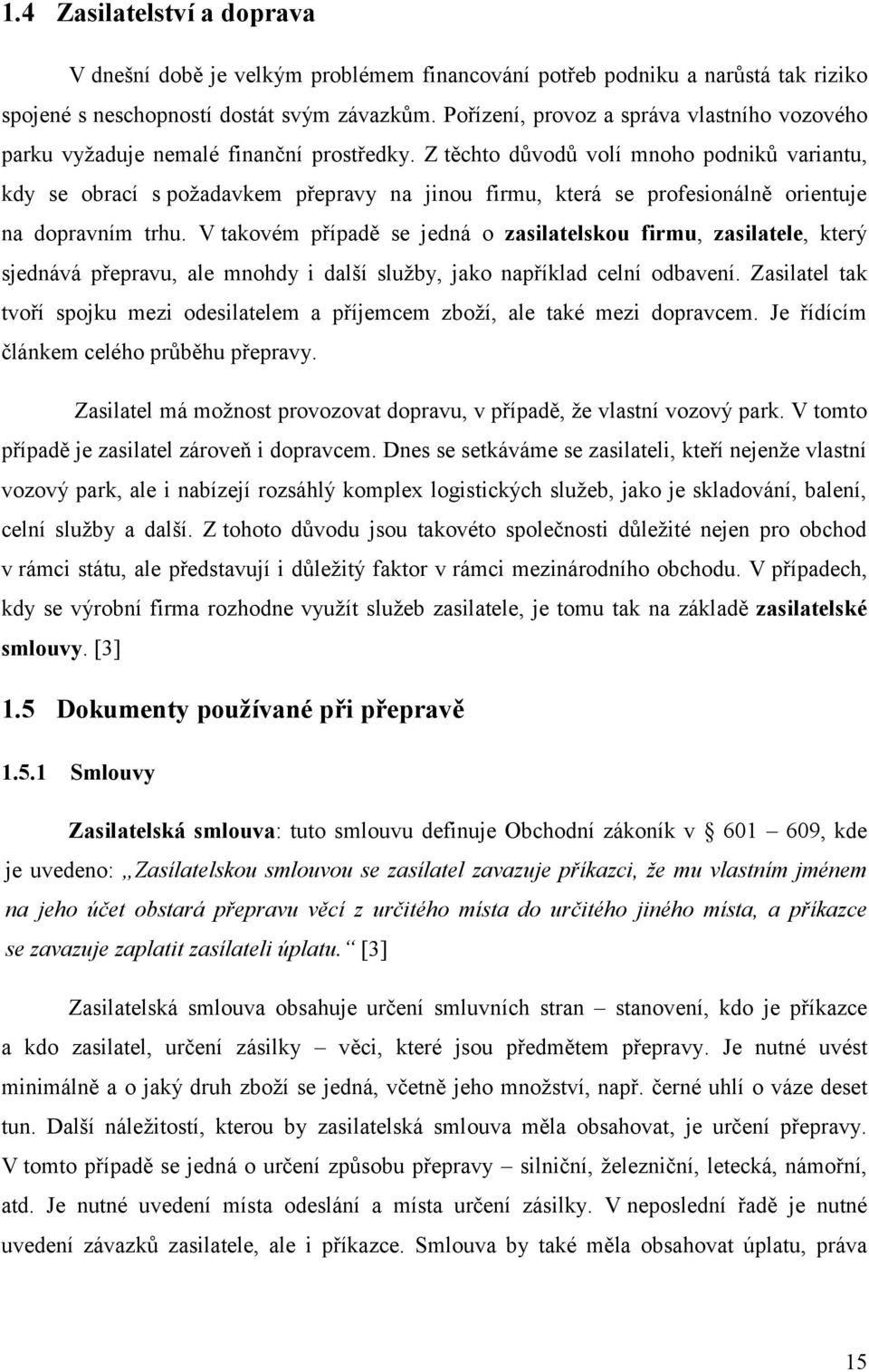 Z těchto důvodů volí mnoho podniků variantu, kdy se obrací s požadavkem přepravy na jinou firmu, která se profesionálně orientuje na dopravním trhu.