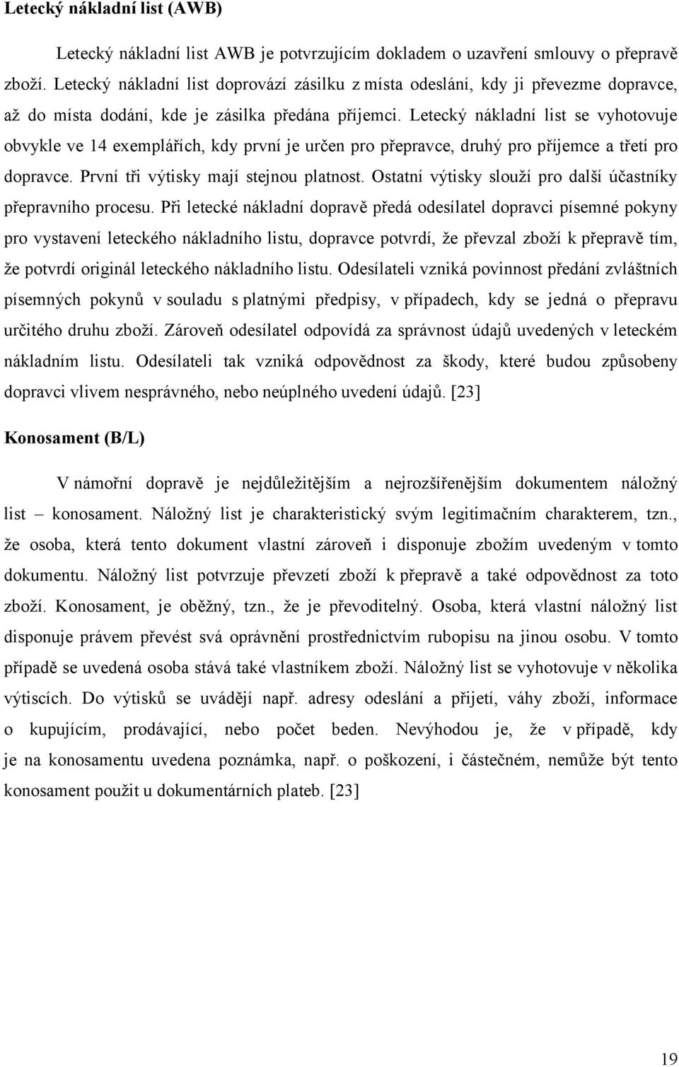 Letecký nákladní list se vyhotovuje obvykle ve 14 exemplářích, kdy první je určen pro přepravce, druhý pro příjemce a třetí pro dopravce. První tři výtisky mají stejnou platnost.