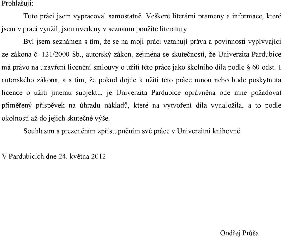 , autorský zákon, zejména se skutečností, že Univerzita Pardubice má právo na uzavření licenční smlouvy o užití této práce jako školního díla podle 60 odst.