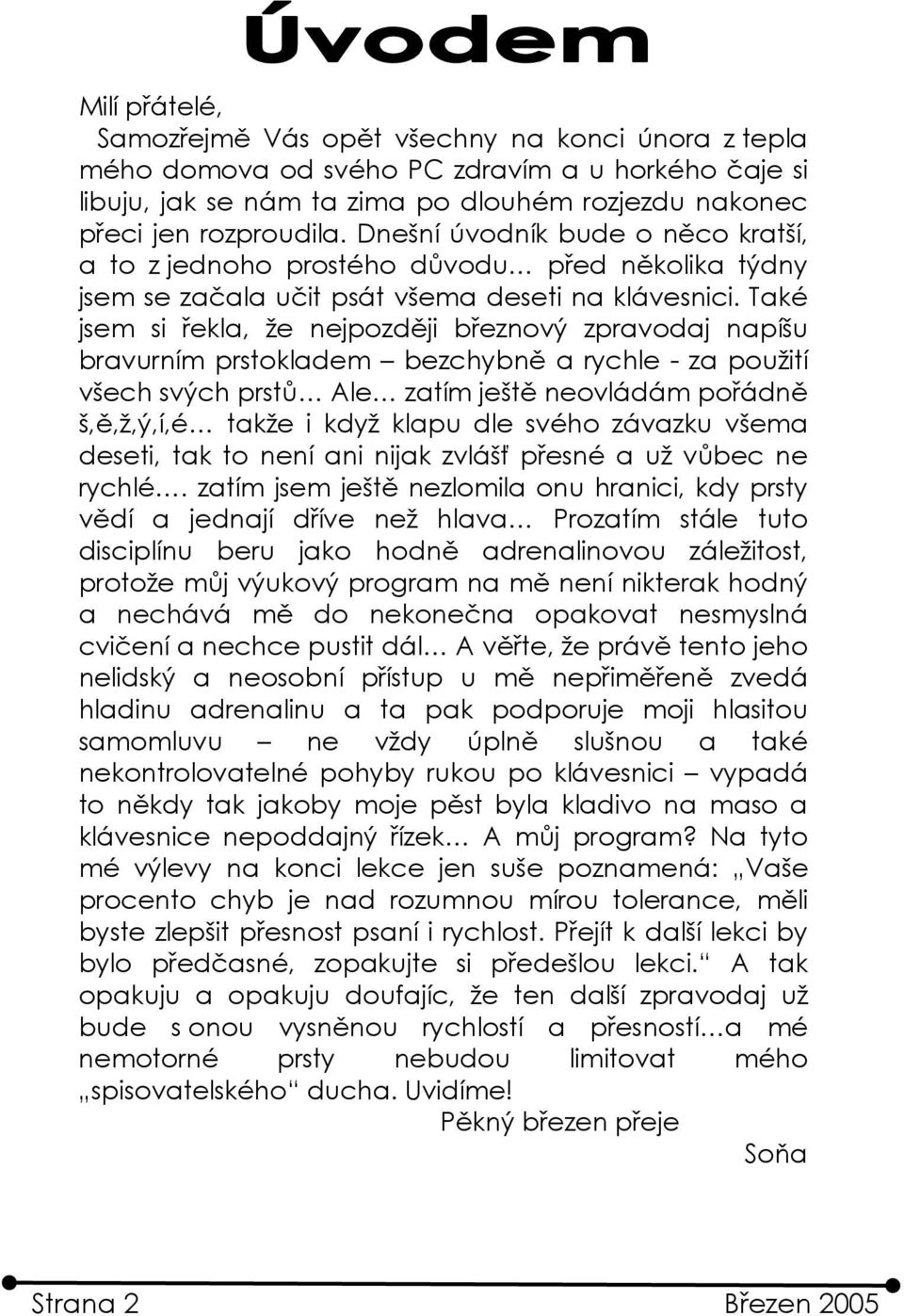 Také jsem si řekla, že nejpozději březnový zpravodaj napíšu bravurním prstokladem bezchybně a rychle - za použití všech svých prstů Ale zatím ještě neovládám pořádně š,ě,ž,ý,í,é takže i když klapu