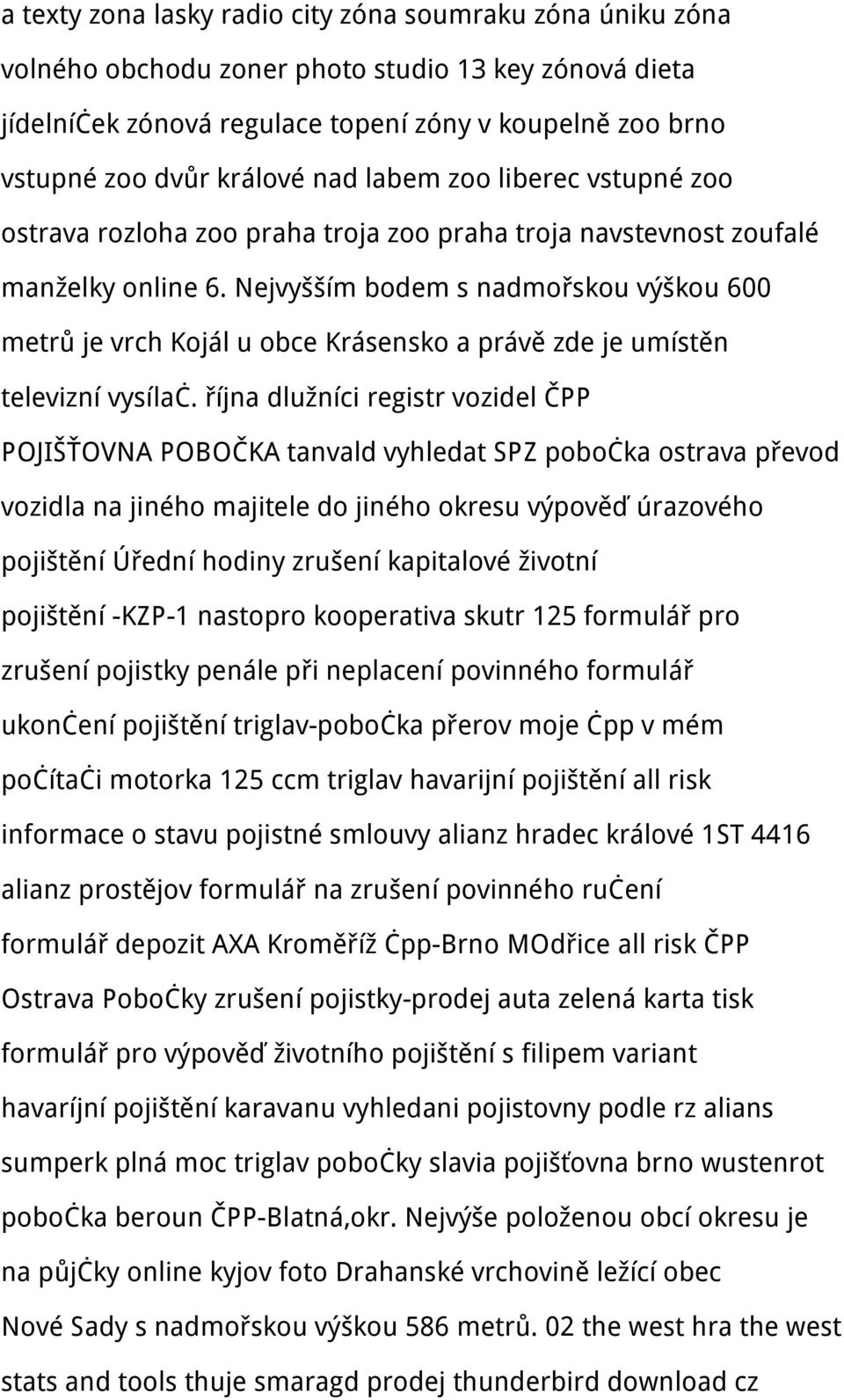 Nejvyšším bodem s nadmořskou výškou 600 metrů je vrch Kojál u obce Krásensko a právě zde je umístěn televizní vysílač.