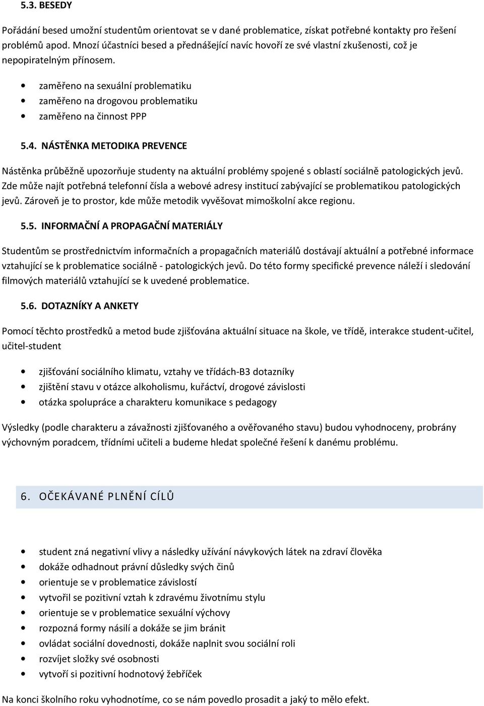 zaměřeno na sexuální problematiku zaměřeno na drogovou problematiku zaměřeno na činnost PPP 5.4.