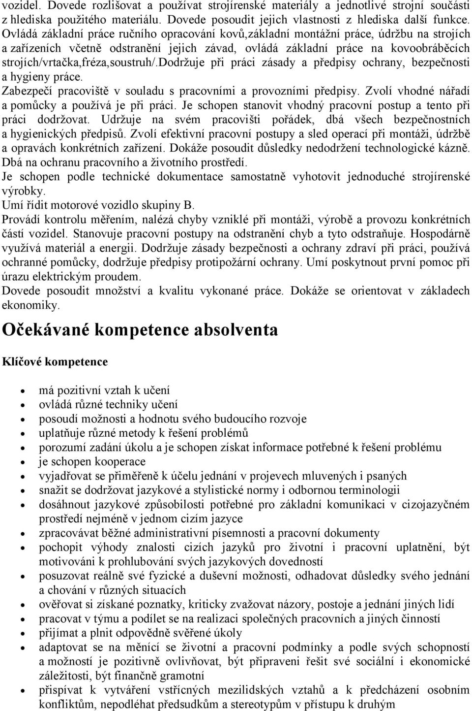 strojích/vrtačka,fréza,soustruh/.dodržuje při práci zásady a předpisy ochrany, bezpečnosti a hygieny práce. Zabezpečí pracoviště v souladu s pracovními a provozními předpisy.