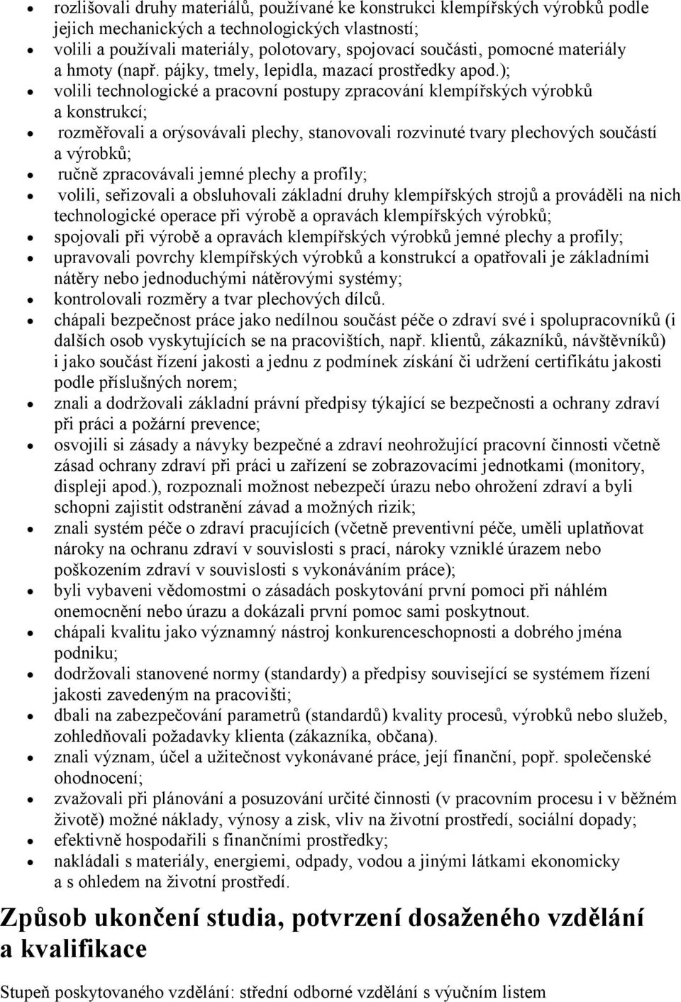 ); volili technologické a pracovní postupy zpracování klempířských výrobků a konstrukcí; rozměřovali a orýsovávali plechy, stanovovali rozvinuté tvary plechových součástí a výrobků; ručně