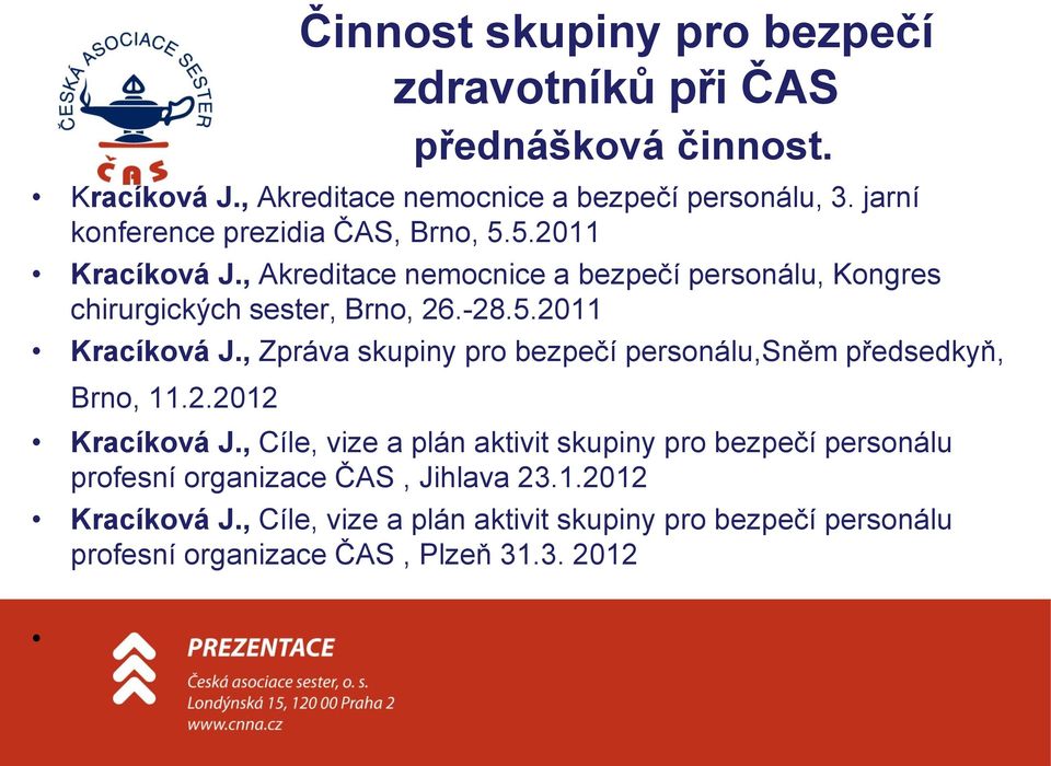 2.2012 Kracíková J., Cíle, vize a plán aktivit skupiny pro bezpečí personálu profesní organizace ČAS, Jihlava 23.1.2012 Kracíková J., Cíle, vize a plán aktivit skupiny pro bezpečí personálu profesní organizace ČAS, Plzeň 31.