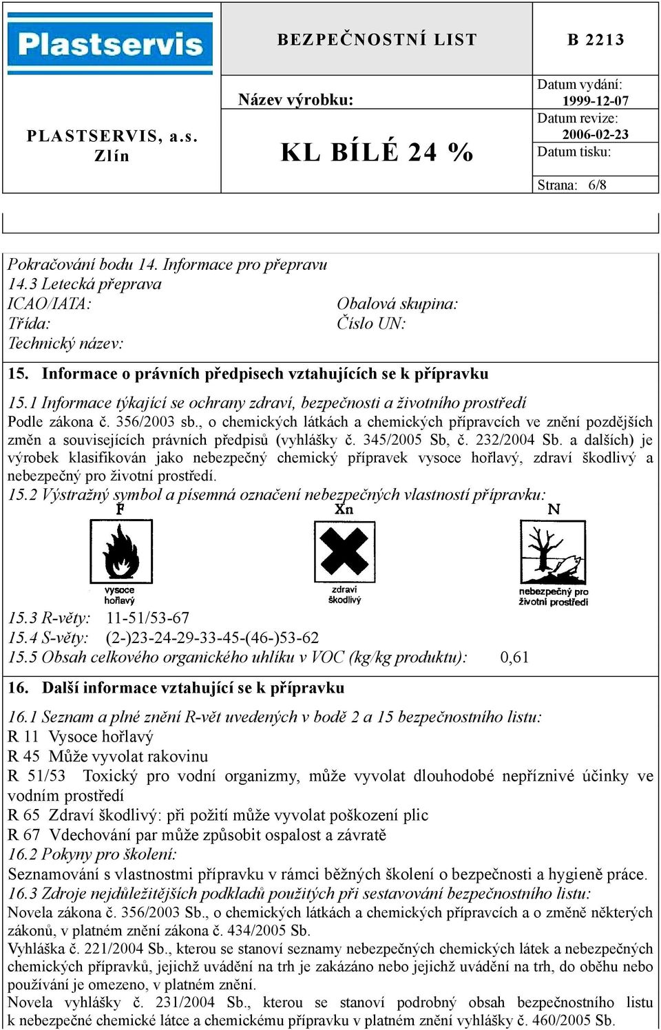 , o chemických látkách a chemických přípravcích ve znění pozdějších změn a souvisejících právních předpisů (vyhlášky č. 345/2005 Sb, č. 232/2004 Sb.