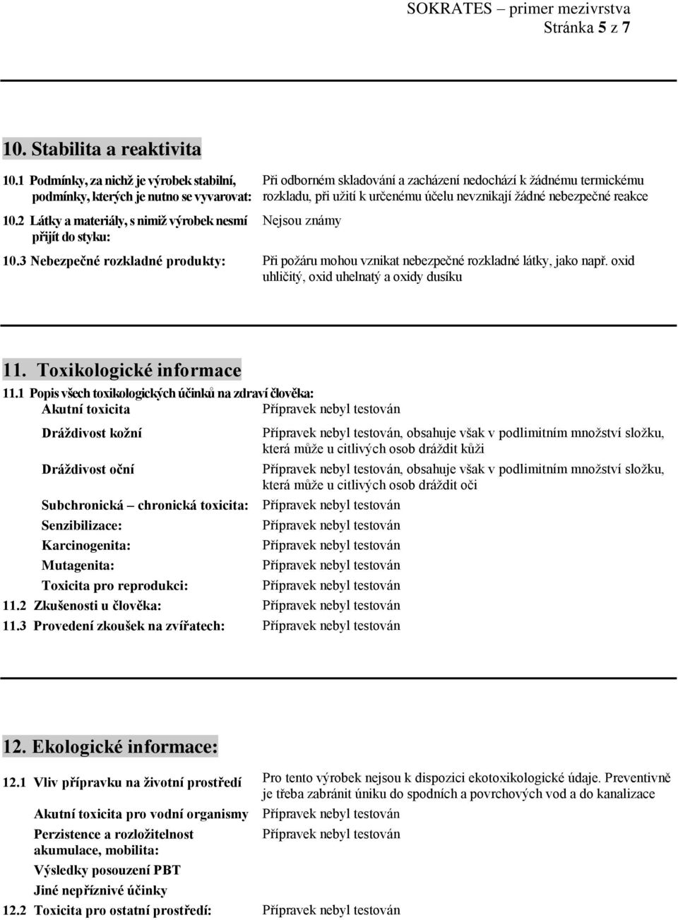 žádné nebezpečné reakce 10.2 Látky a materiály, s nimiž výrobek nesmí přijít do styku: Nejsou známy 10.3 Nebezpečné rozkladné produkty: Při požáru mohou vznikat nebezpečné rozkladné látky, jako např.