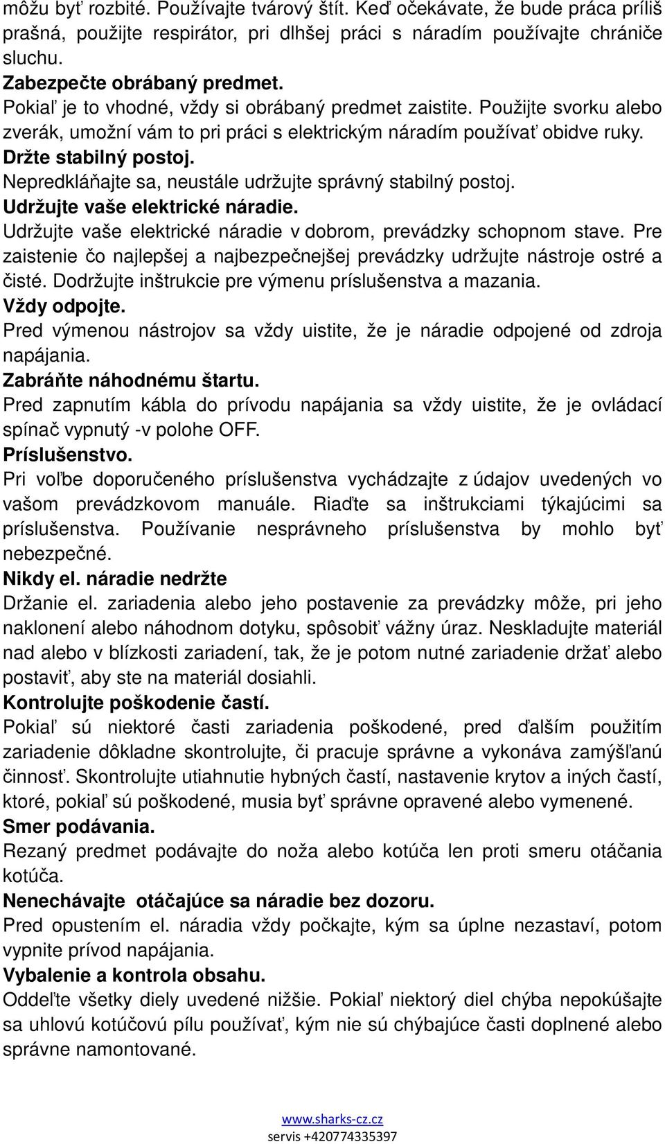 Nepredkláňajte sa, neustále udržujte správný stabilný postoj. Udržujte vaše elektrické náradie. Udržujte vaše elektrické náradie v dobrom, prevádzky schopnom stave.