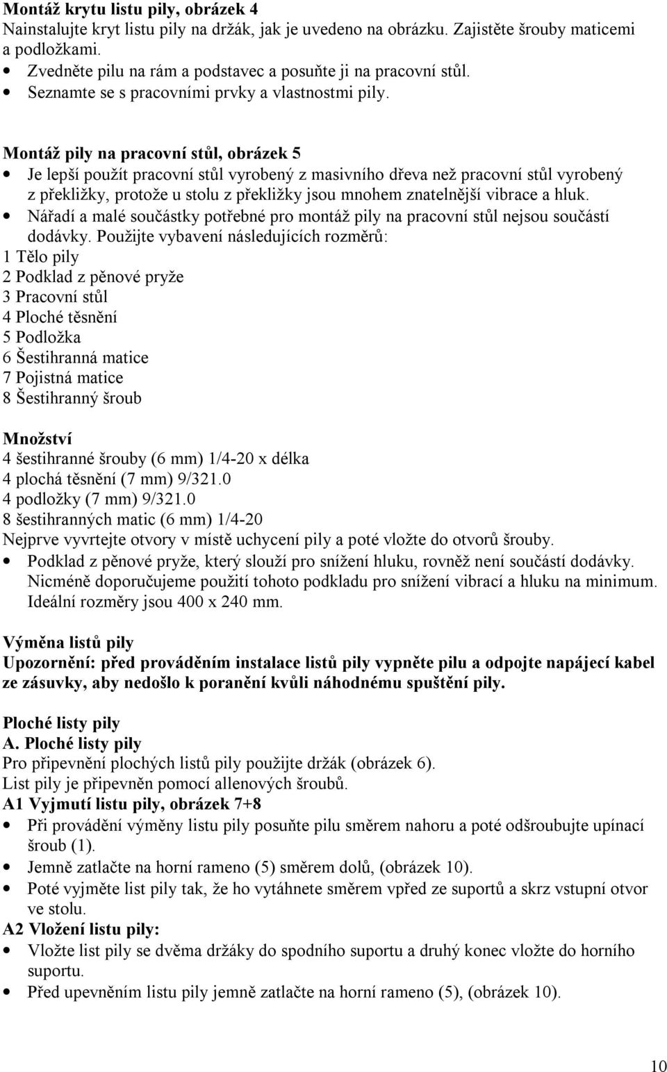 Montáž pily na pracovní stůl, obrázek 5 Je lepší použít pracovní stůl vyrobený z masivního dřeva než pracovní stůl vyrobený z překližky, protože u stolu z překližky jsou mnohem znatelnější vibrace a