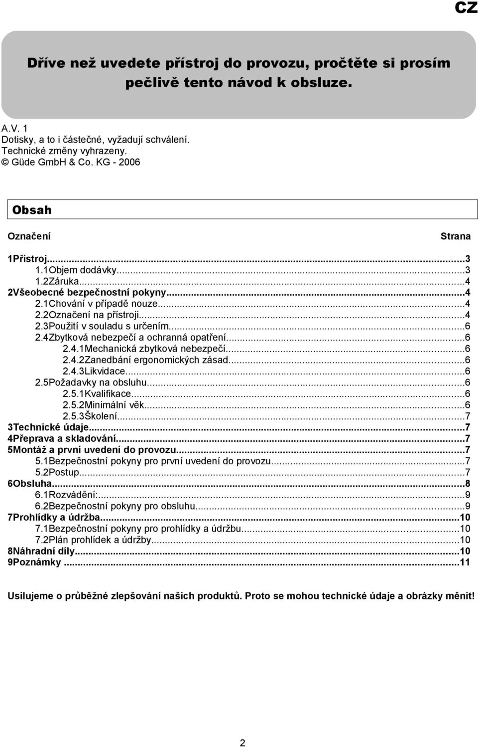 ..6 2.4Zbytková nebezpečí a ochranná opatření...6 2.4.1Mechanická zbytková nebezpečí...6 2.4.2Zanedbání ergonomických zásad...6 2.4.3Likvidace...6 2.5Požadavky na obsluhu...6 2.5.1Kvalifikace...6 2.5.2Minimální věk.