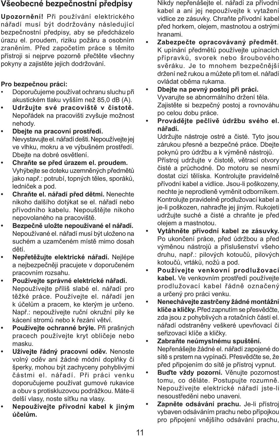 Pro bezpečnou práci: Doporučujeme používat ochranu sluchu při akustickém tlaku vyšším než 85,0 db (A). Udržujte své pracoviště v čistotě. Nepořádek na pracovišti zvyšuje možnost nehody.