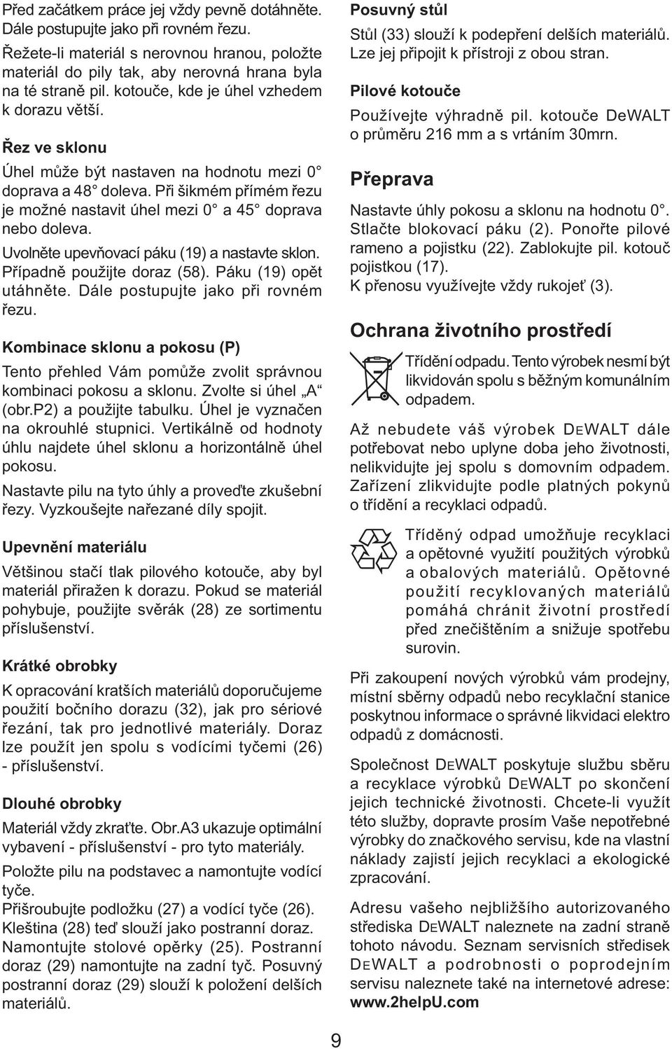 Uvolněte upevňovací páku (19) a nastavte sklon. Případně použijte doraz (58). Páku (19) opět utáhněte. Dále postupujte jako při rovném řezu.