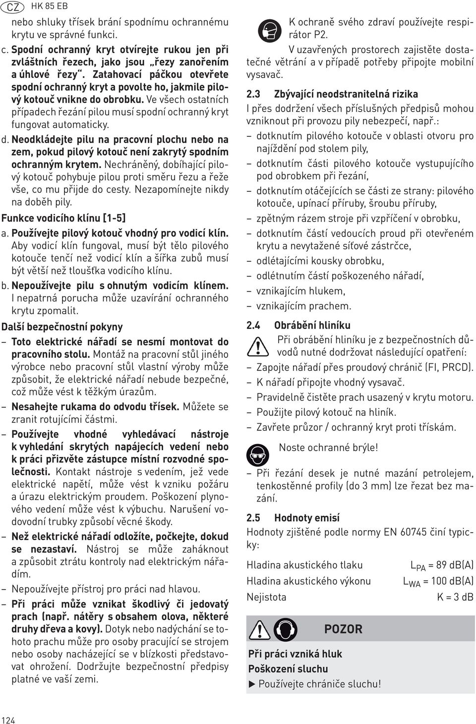 obrobku. Ve všech ostatních případech řezání pilou musí spodní ochranný kryt fungovat automaticky. d.