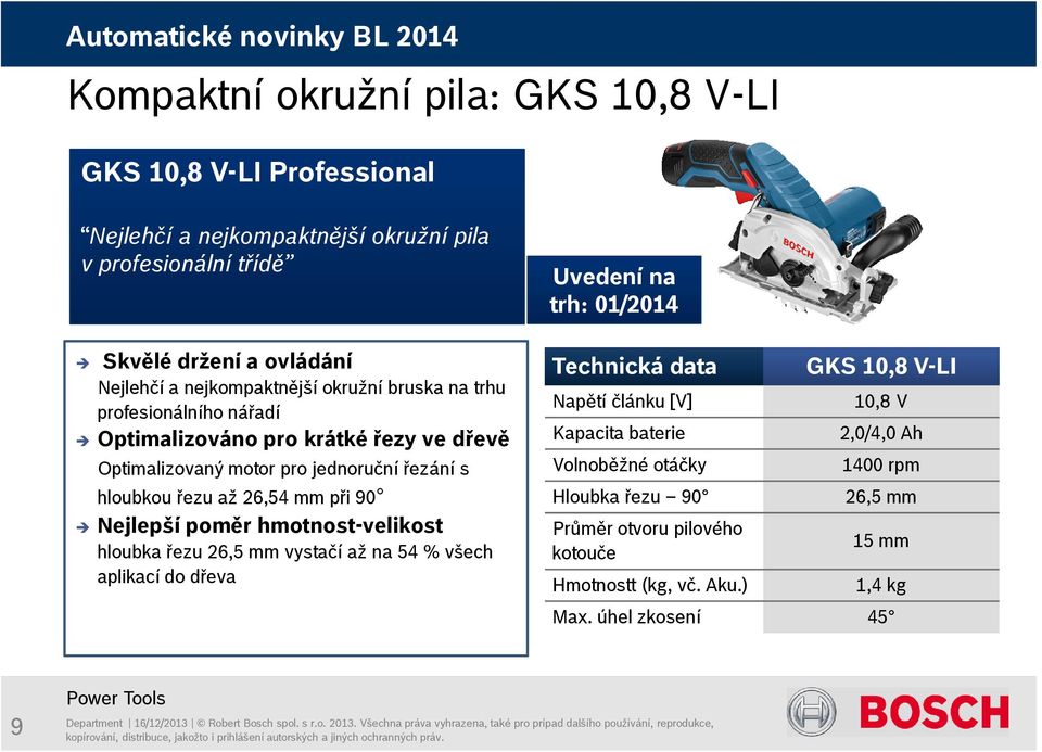 mm při 90 Nejlepší poměr hmotnost-velikost hloubka řezu 26,5 mm vystačí až na 54 % všech aplikací do dřeva Uvedení na trh: 01/2014 Technická data Napětí článku [V]