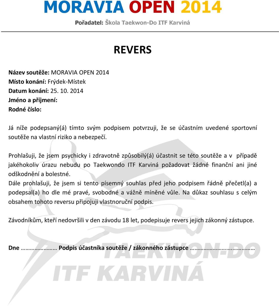 Prohlašuji, že jsem psychicky i zdravotně způsobilý(á) účastnit se této soutěže a v případě jakéhokoliv úrazu nebudu po Taekwondo ITF Karviná požadovat žádné finanční ani jiné odškodnění a bolestné.