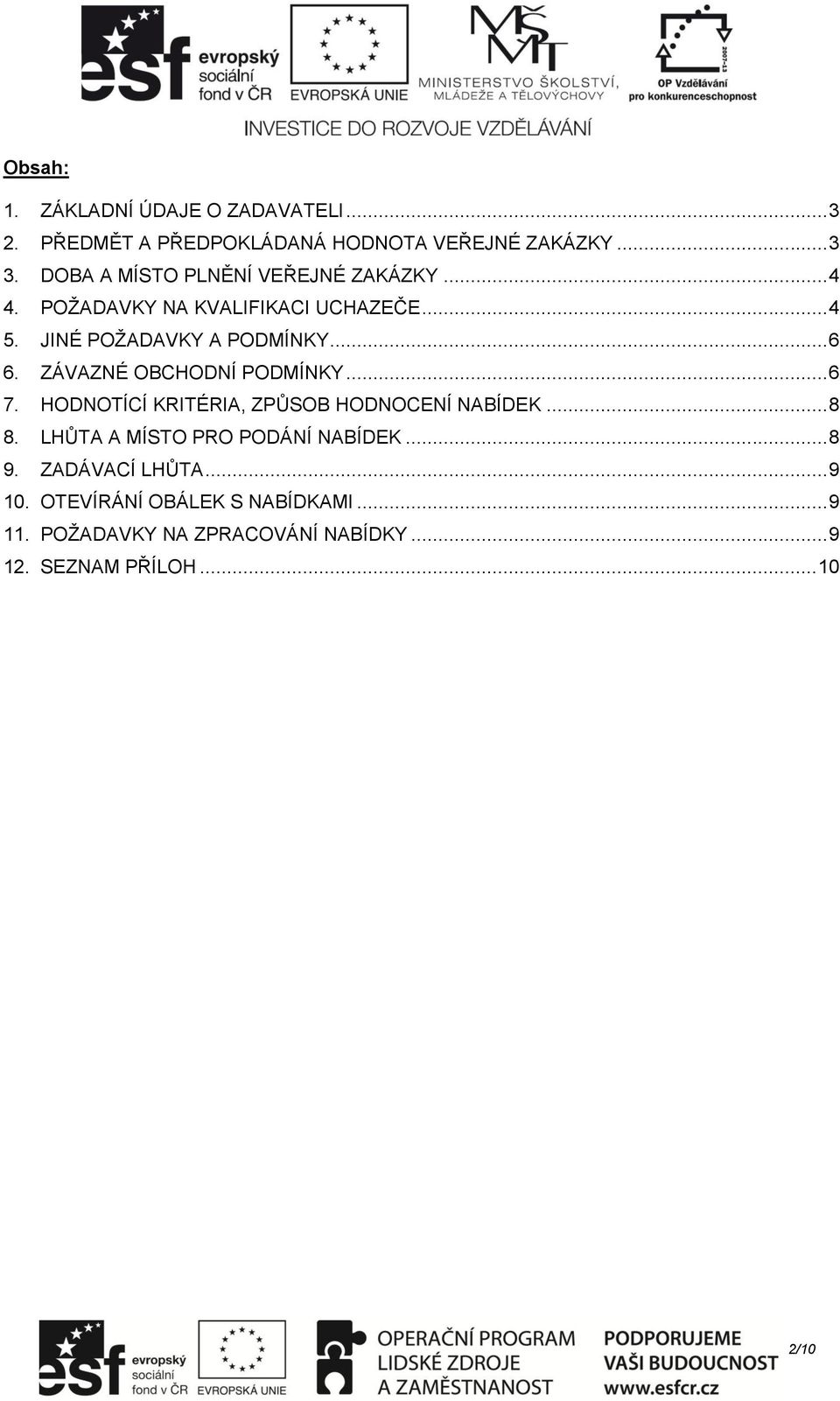 ZÁVAZNÉ OBCHODNÍ PODMÍNKY... 6 7. HODNOTÍCÍ KRITÉRIA, ZPŮSOB HODNOCENÍ NABÍDEK... 8 8. LHŮTA A MÍSTO PRO PODÁNÍ NABÍDEK.
