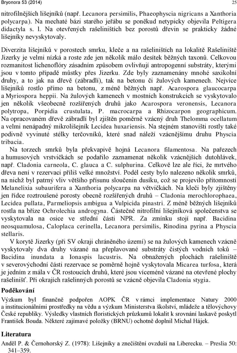 Diverzita lišejníků v porostech smrku, kleče a na rašeliništích na lokalitě Rašeliniště Jizerky je velmi nízká a roste zde jen několik málo desítek běžných taxonů.