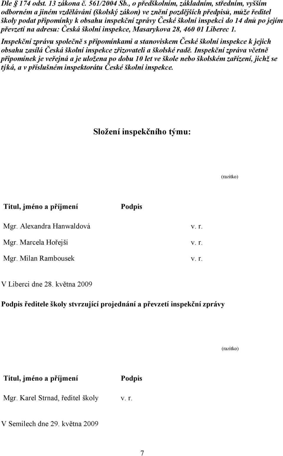 inspekci do 14 dnů po jejím převzetí na adresu: Česká školní inspekce, Masarykova 28, 460 01 Liberec 1.