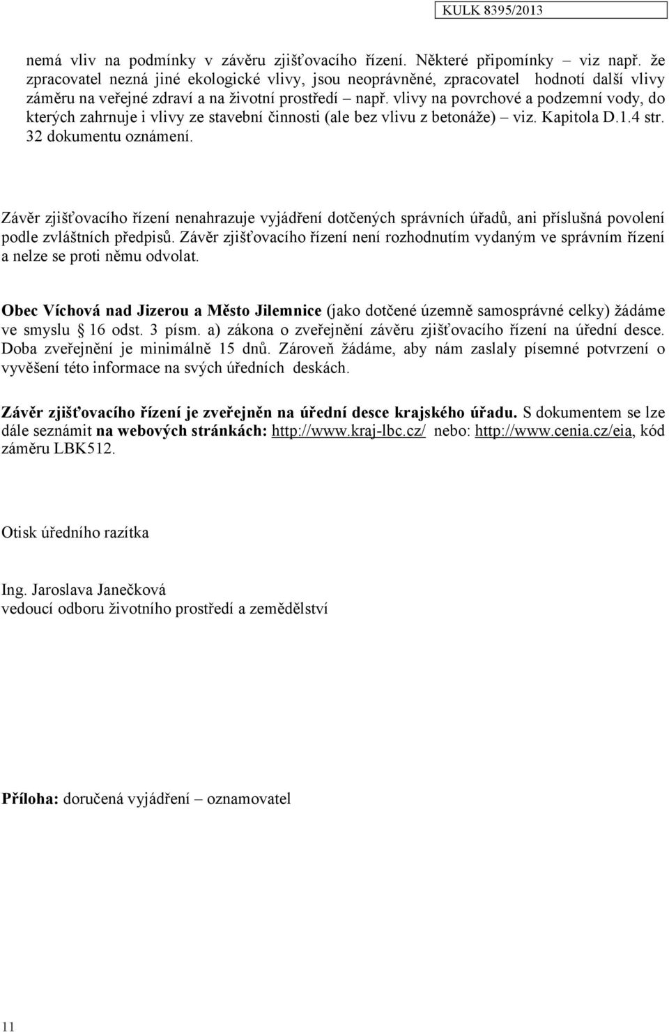 vlivy na povrchové a podzemní vody, do kterých zahrnuje i vlivy ze stavební činnosti (ale bez vlivu z betonáže) viz. Kapitola D.1.4 str. 32 dokumentu oznámení.