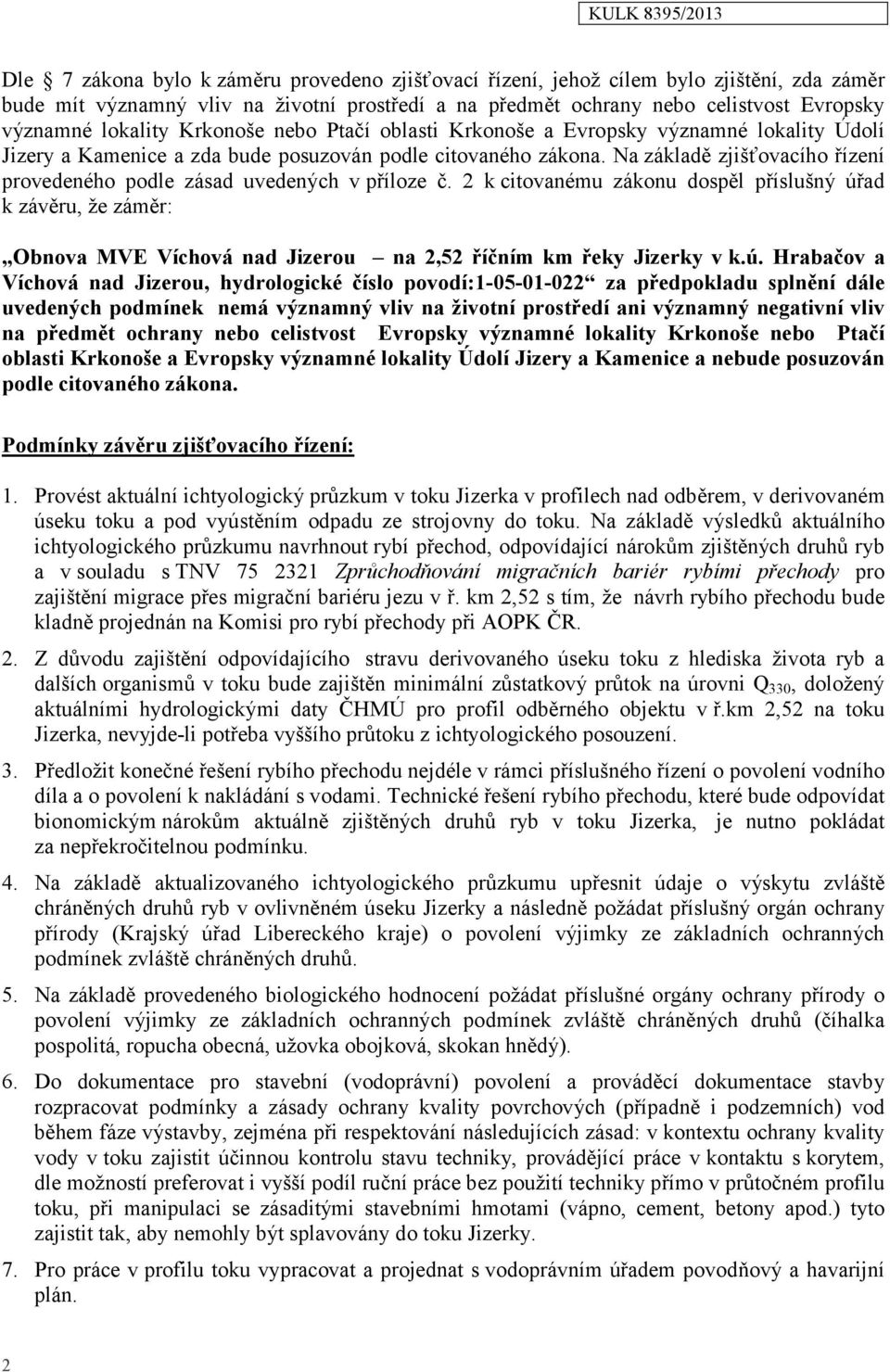 Na základě zjišťovacího řízení provedeného podle zásad uvedených v příloze č.