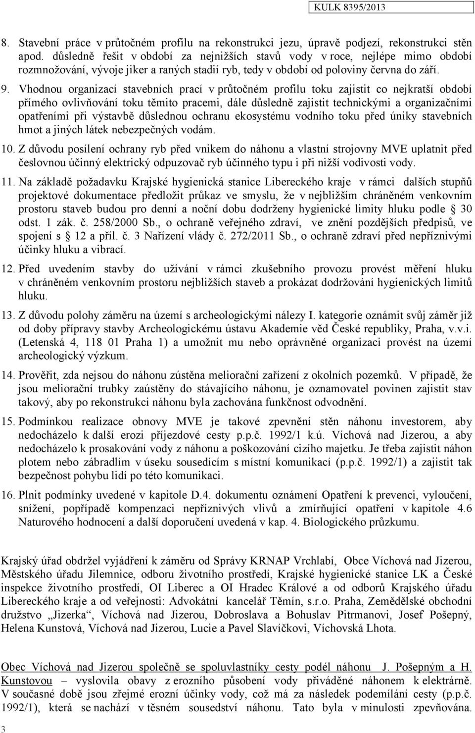 Vhodnou organizací stavebních prací v průtočném profilu toku zajistit co nejkratší období přímého ovlivňování toku těmito pracemi, dále důsledně zajistit technickými a organizačními opatřeními při