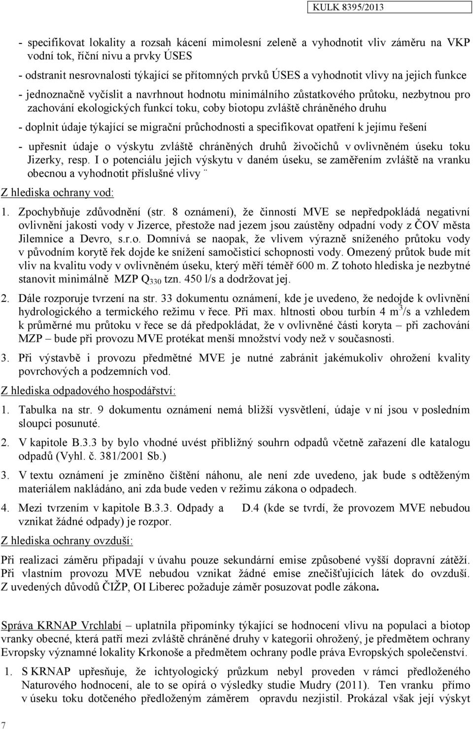 údaje týkající se migrační průchodnosti a specifikovat opatření k jejímu řešení - upřesnit údaje o výskytu zvláště chráněných druhů živočichů v ovlivněném úseku toku Jizerky, resp.