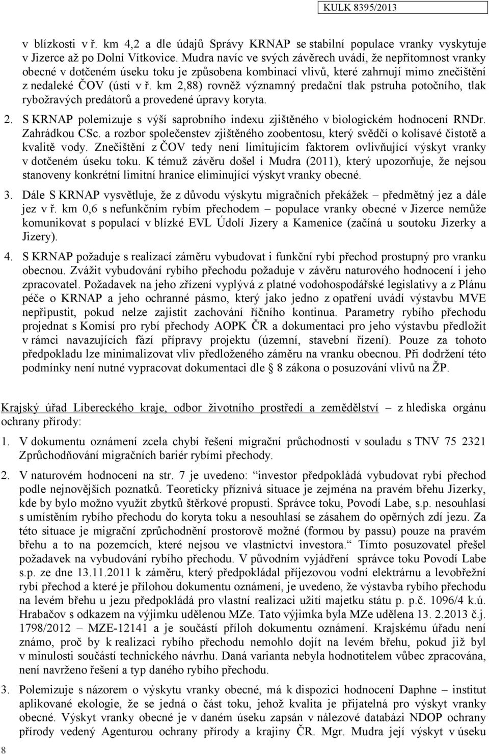 km 2,88) rovněž významný predační tlak pstruha potočního, tlak rybožravých predátorů a provedené úpravy koryta. 2. S KRNAP polemizuje s výší saprobního indexu zjištěného v biologickém hodnocení RNDr.