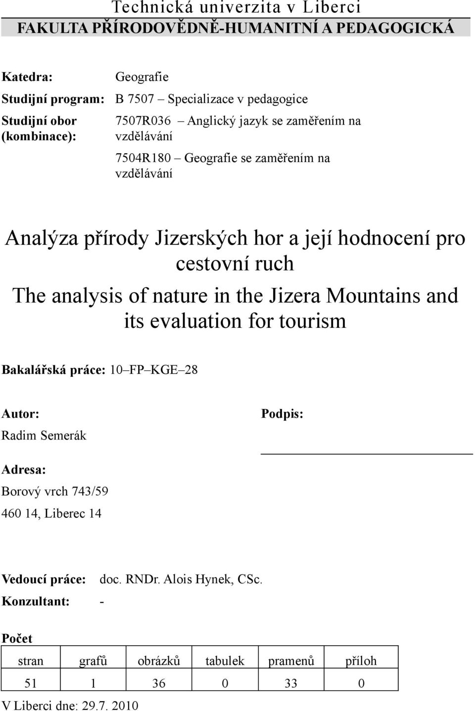 cestovní ruch The analysis of nature in the Jizera Mountains and its evaluation for tourism Bakalářská práce: 10 FP KGE 28 Autor: Podpis: Radim Semerák Adresa: Borový