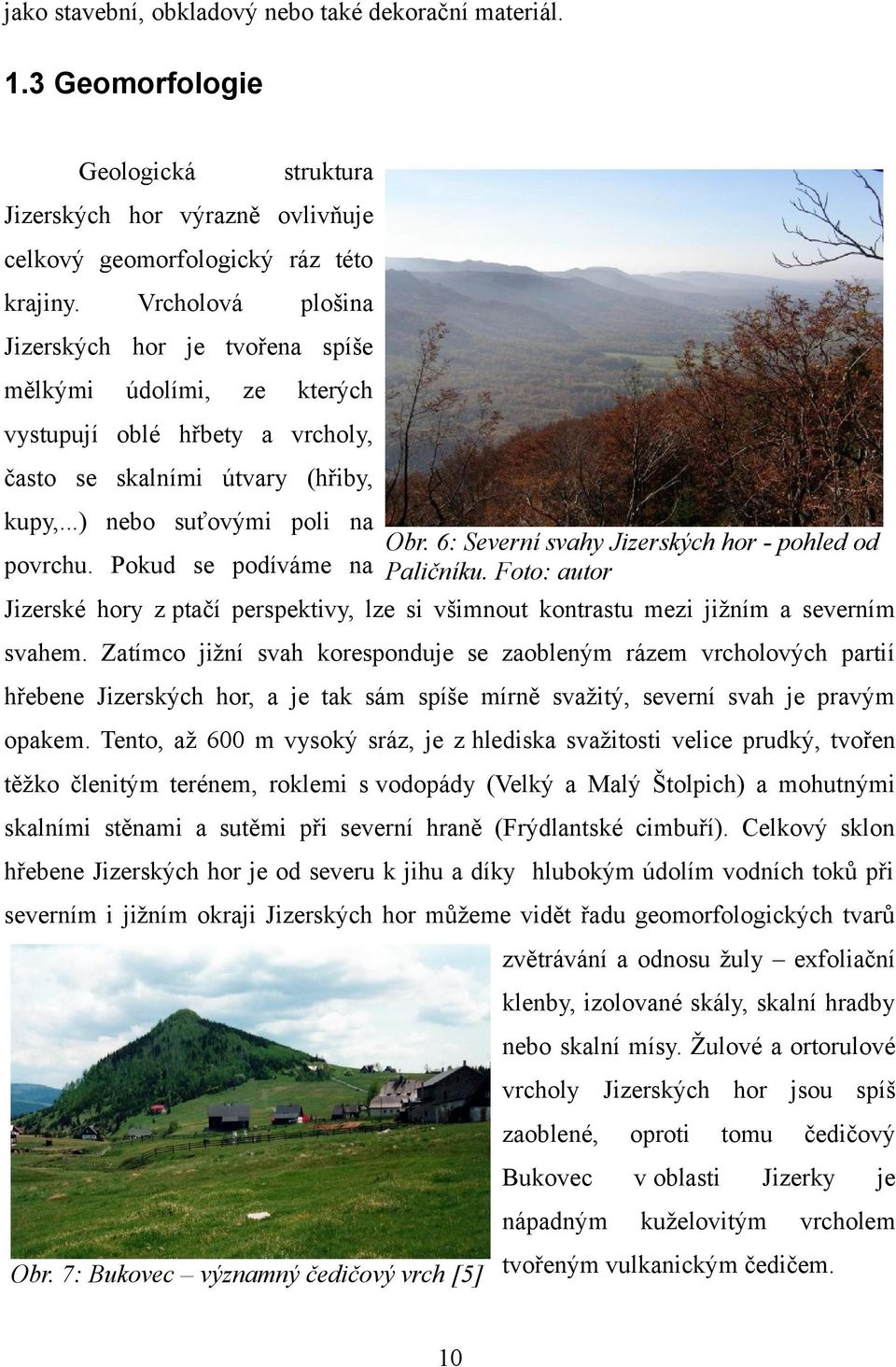 6: Severní svahy Jizerských hor - pohled od povrchu. Pokud se podíváme na Paličníku. Foto: autor Jizerské hory z ptačí perspektivy, lze si všimnout kontrastu mezi jižním a severním svahem.