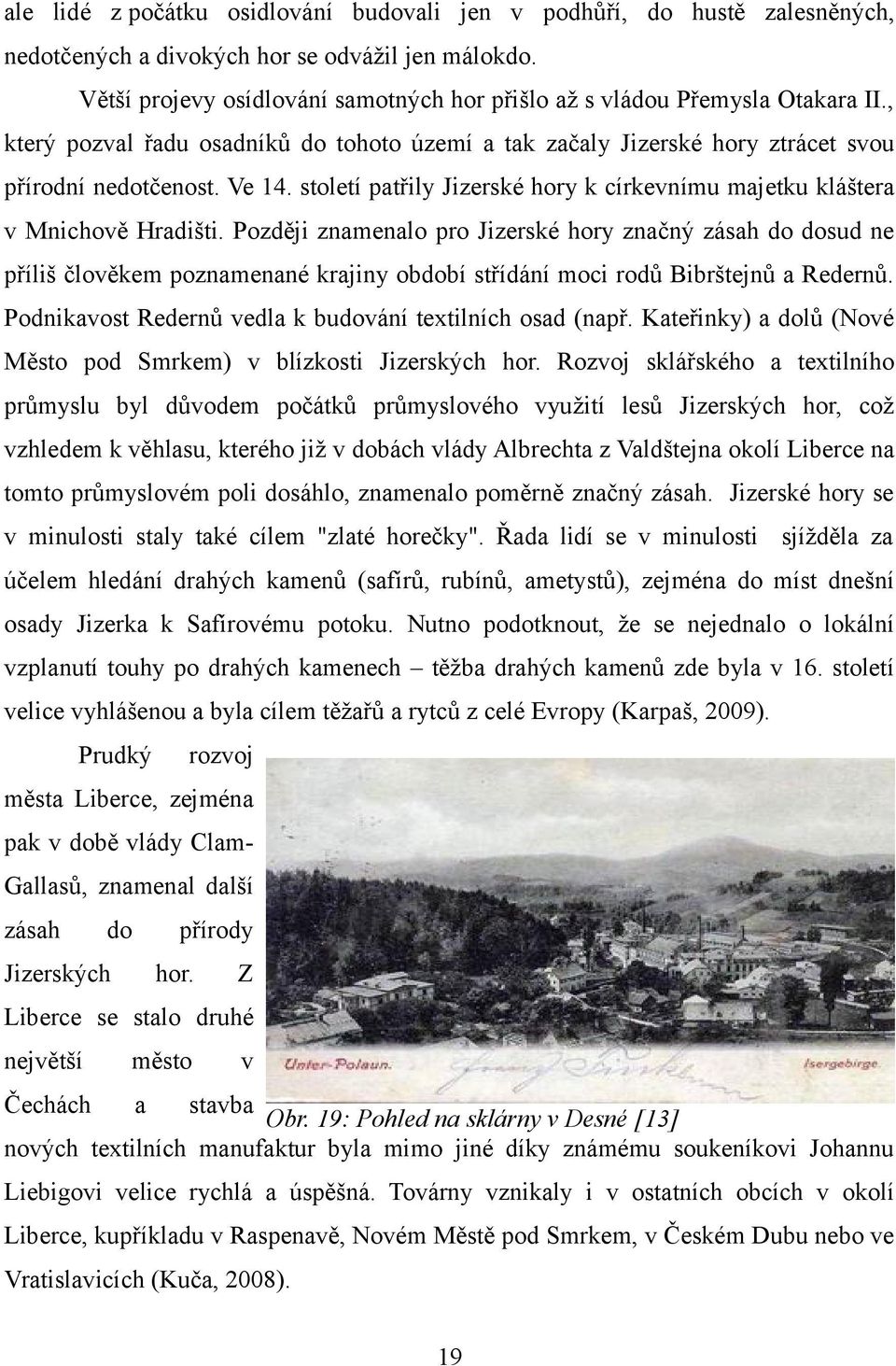 století patřily Jizerské hory k církevnímu majetku kláštera v Mnichově Hradišti.