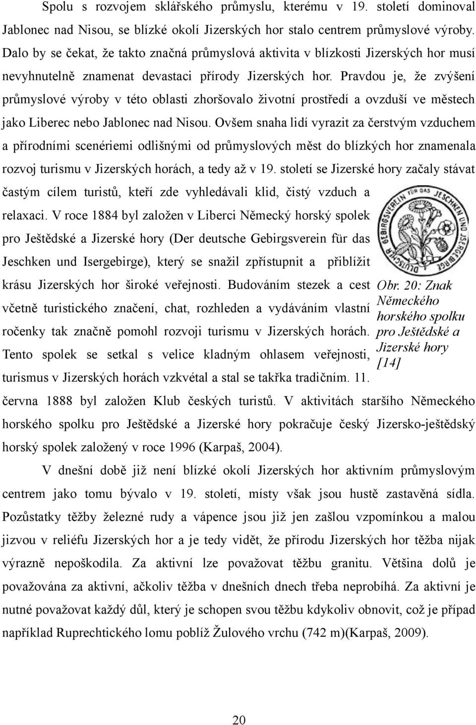 Pravdou je, že zvýšení průmyslové výroby v této oblasti zhoršovalo životní prostředí a ovzduší ve městech jako Liberec nebo Jablonec nad Nisou.
