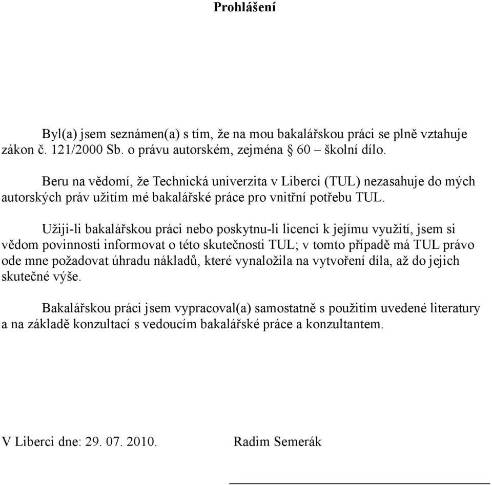 Užiji-li bakalářskou práci nebo poskytnu-li licenci k jejímu využití, jsem si vědom povinnosti informovat o této skutečnosti TUL; v tomto případě má TUL právo ode mne požadovat úhradu