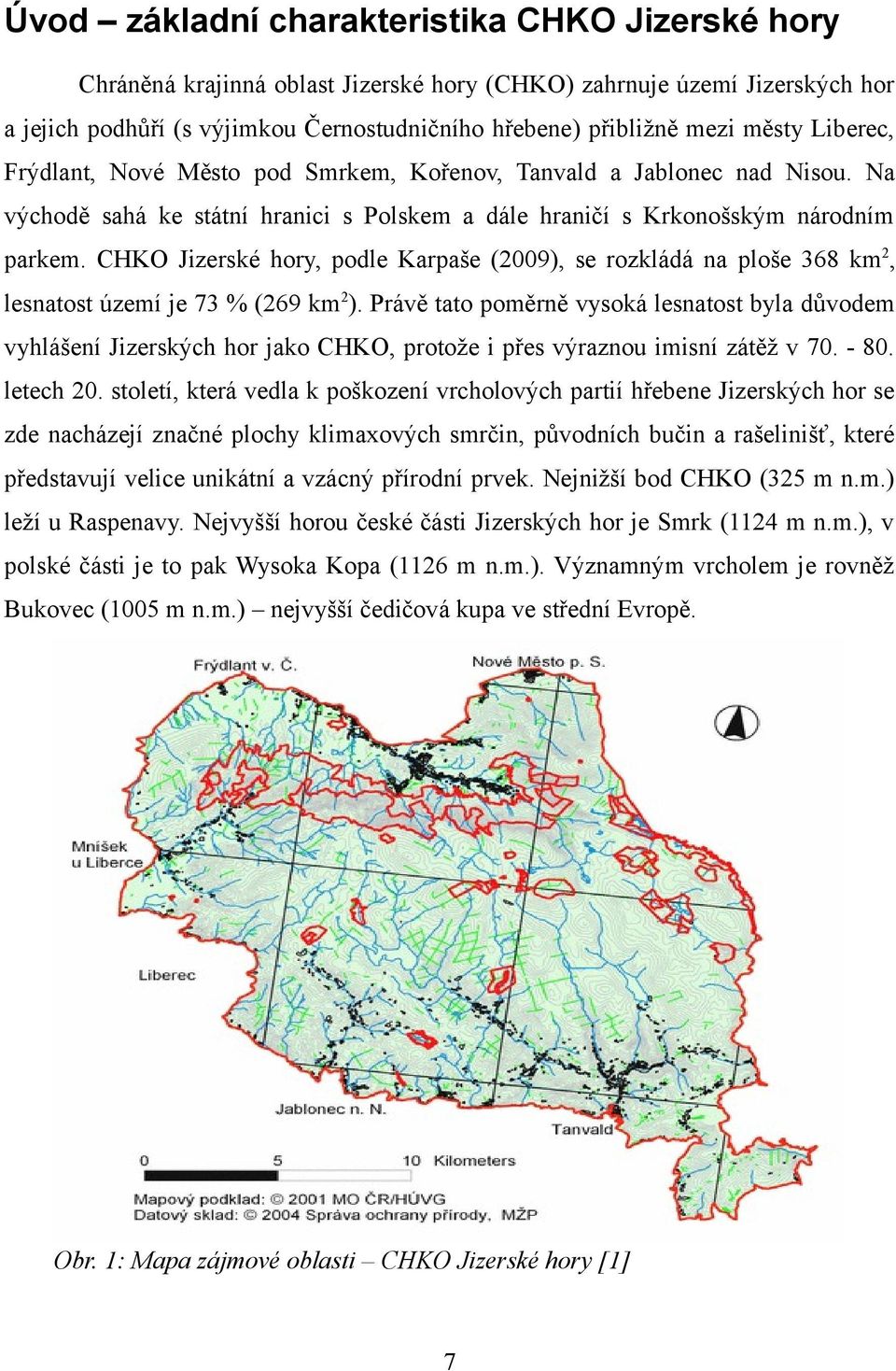 CHKO Jizerské hory, podle Karpaše (2009), se rozkládá na ploše 368 km2, lesnatost území je 73 % (269 km2).