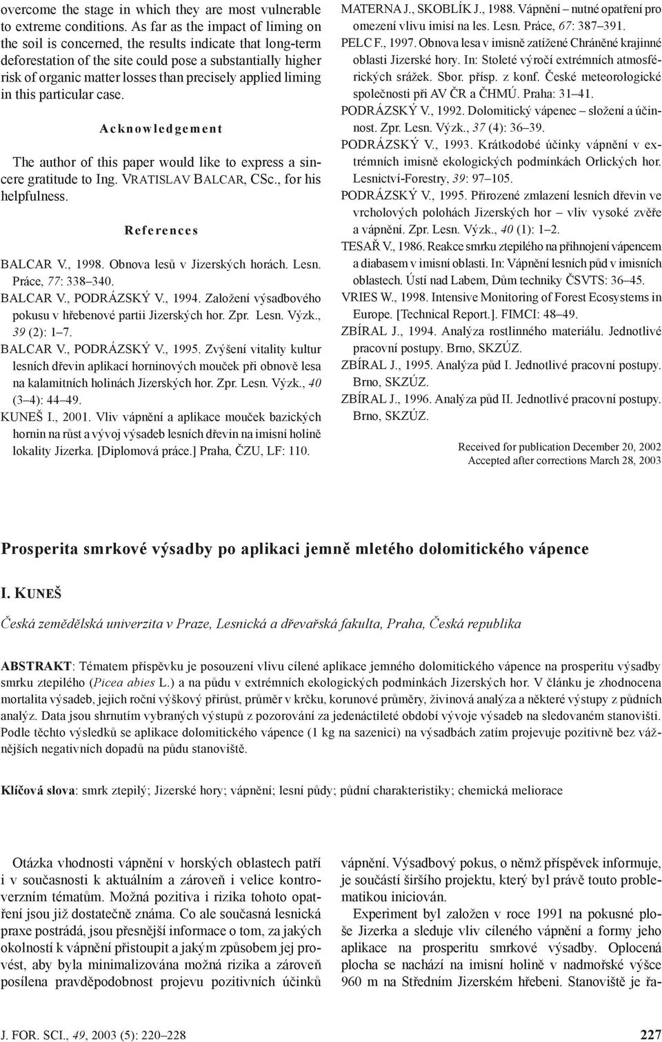 applied liming in this particular case. Acknowledgement The author of this paper would like to express a sincere gratitude to Ing. VRATISLAV BALCAR, CSc., for his helpfulness. R eferences BALCAR V.